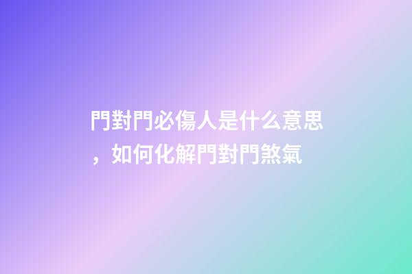 門對門必傷人是什么意思，如何化解門對門煞氣