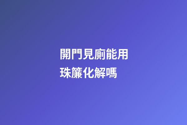 開門見廁能用珠簾化解嗎