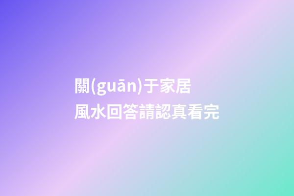 關(guān)于家居風水回答請認真看完