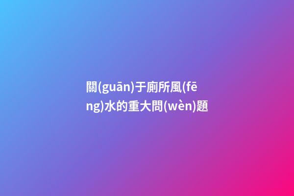 關(guān)于廁所風(fēng)水的重大問(wèn)題
