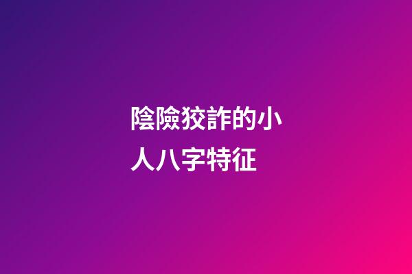 陰險狡詐的小人八字特征