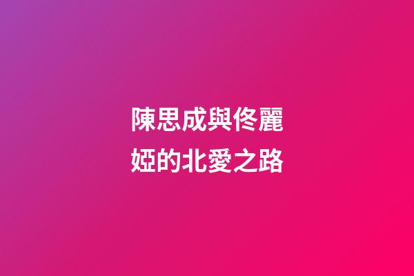 陳思成與佟麗婭的北愛之路