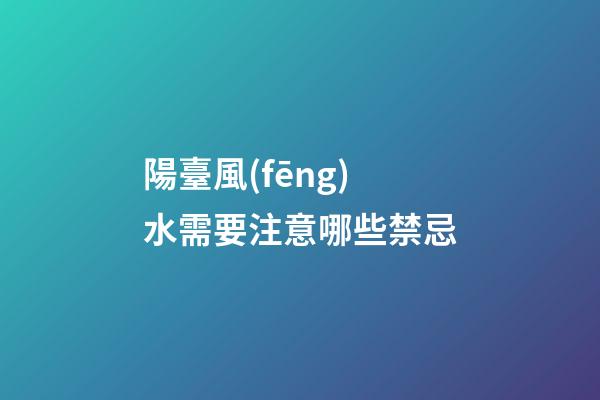 陽臺風(fēng)水需要注意哪些禁忌
