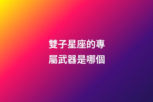 雙子星座的專屬武器是哪個-第1張-星座運勢-玄機派