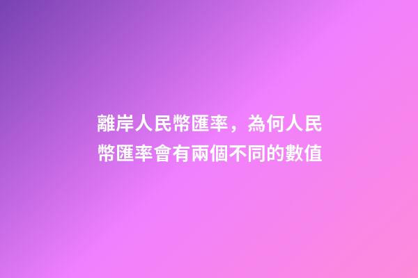 離岸人民幣匯率，為何人民幣匯率會有兩個不同的數值-第1張-觀點-玄機派