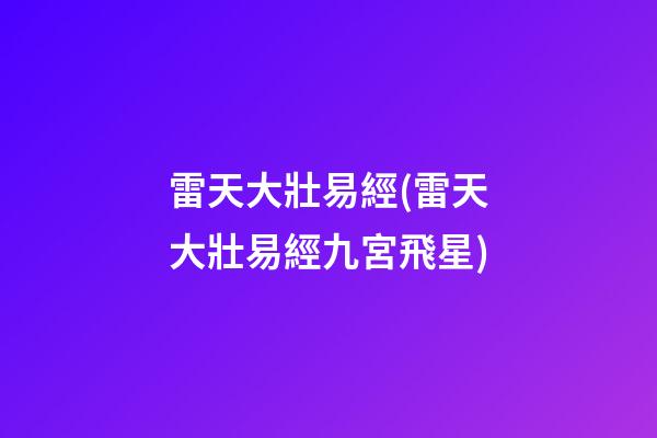 雷天大壯易經(雷天大壯易經九宮飛星)