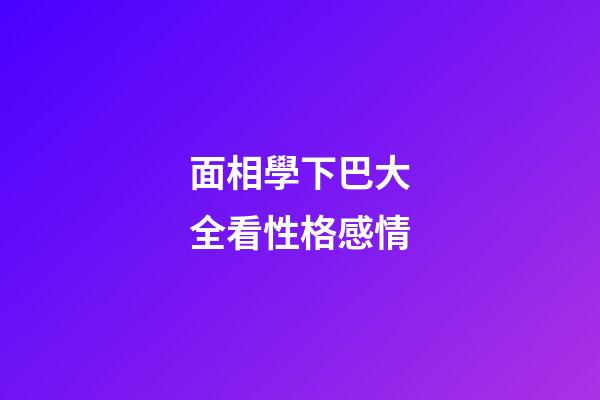 面相學下巴大全看性格感情