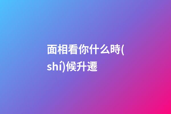 面相看你什么時(shí)候升遷