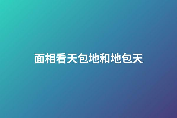 面相看天包地和地包天