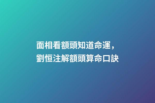 面相看額頭知道命運，劉恒注解額頭算命口訣