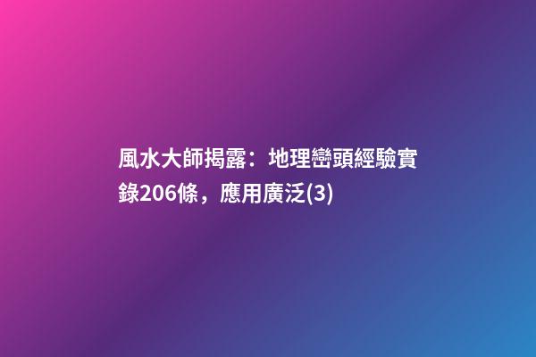 風水大師揭露：地理巒頭經驗實錄206條，應用廣泛(3)