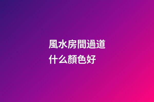 風水房間過道什么顏色好
