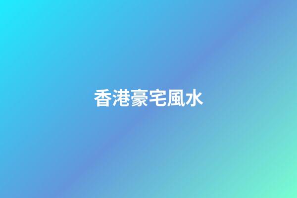 香港豪宅風水