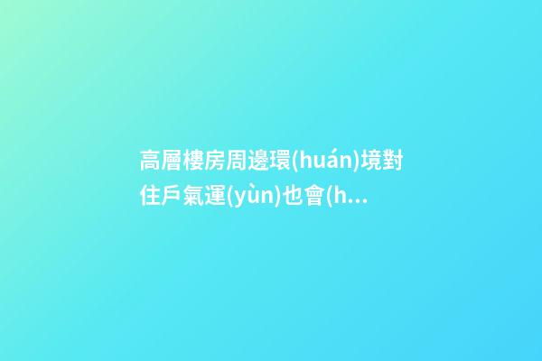 高層樓房周邊環(huán)境對住戶氣運(yùn)也會(huì)有影響