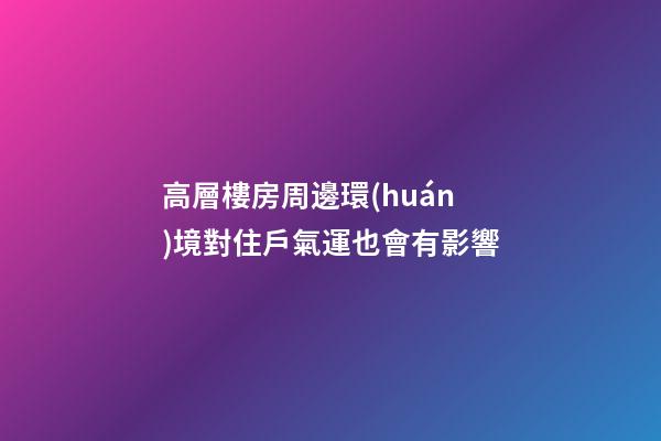 高層樓房周邊環(huán)境對住戶氣運也會有影響