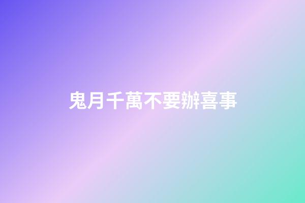 鬼月千萬不要辦喜事