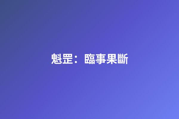 魁罡：臨事果斷