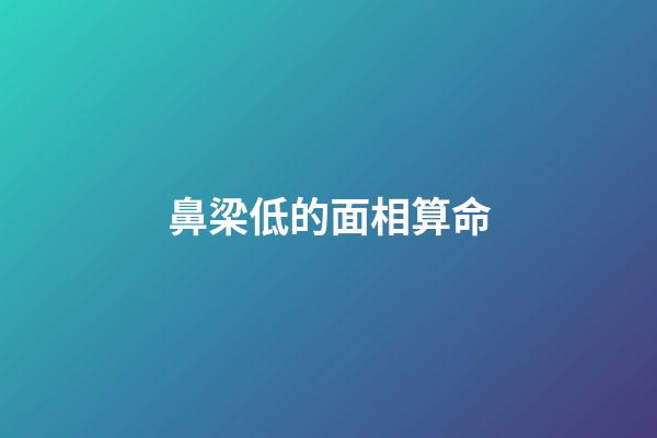 鼻梁低的面相算命